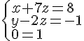 \left\{ \begin{array}{l} x+7z=8 \\ y-2z=-1 \\ 0=1 \end{array} \right.